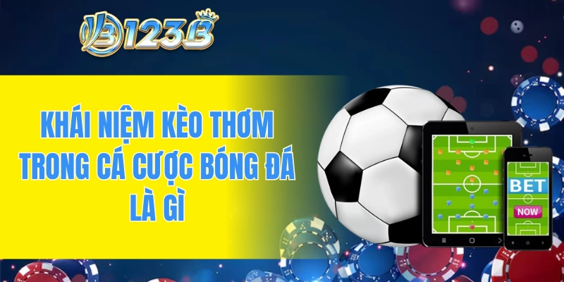 Khái niệm kèo thơm trong cá cược bóng đá là gì