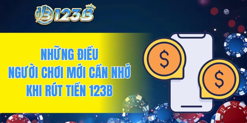 Những điều người chơi mới cần nhớ khi rút tiền 123B